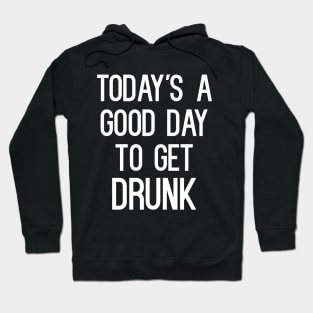 Today's A Good Day To Get Drunk T-Shirt Hoodie